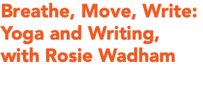 Breathe, Move, Write: Yoga and Writing, with Rosie Wadham